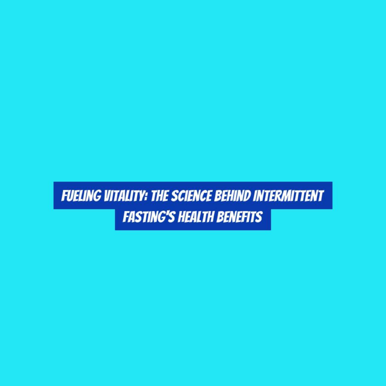 Fueling Vitality: The Science Behind Intermittent Fasting’s Health Benefits
