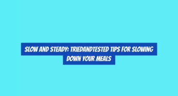 Slow and Steady: TriedandTested Tips for Slowing Down Your Meals