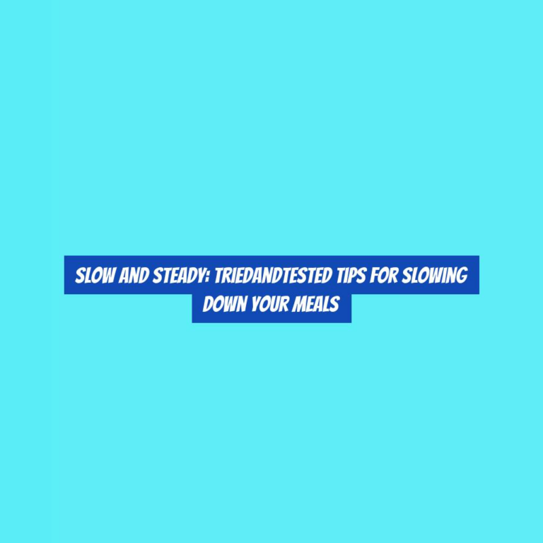 Slow and Steady: TriedandTested Tips for Slowing Down Your Meals