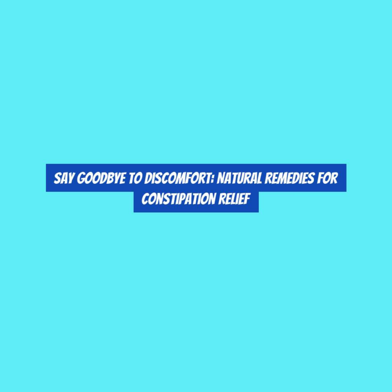 Say Goodbye to Discomfort: Natural Remedies for Constipation Relief