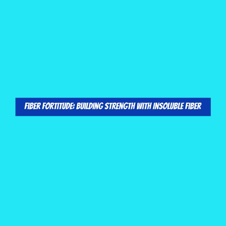 Fiber Fortitude: Building Strength with Insoluble Fiber