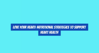 Love Your Heart: Nutritional Strategies to Support Heart Health