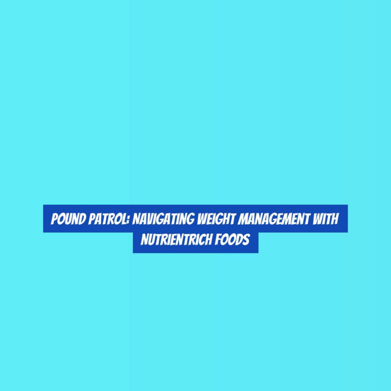 Pound Patrol: Navigating Weight Management with NutrientRich Foods