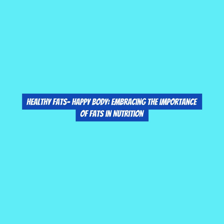 Healthy Fats- Happy Body: Embracing the Importance of Fats in Nutrition