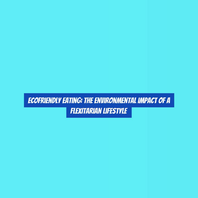 EcoFriendly Eating: The Environmental Impact of a Flexitarian Lifestyle