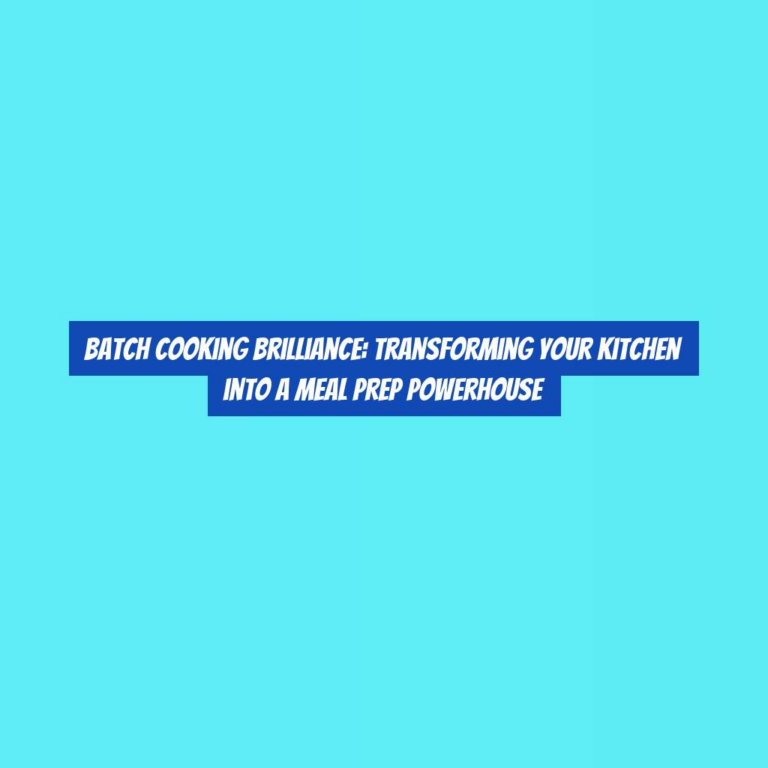 Batch Cooking Brilliance: Transforming Your Kitchen into a Meal Prep Powerhouse