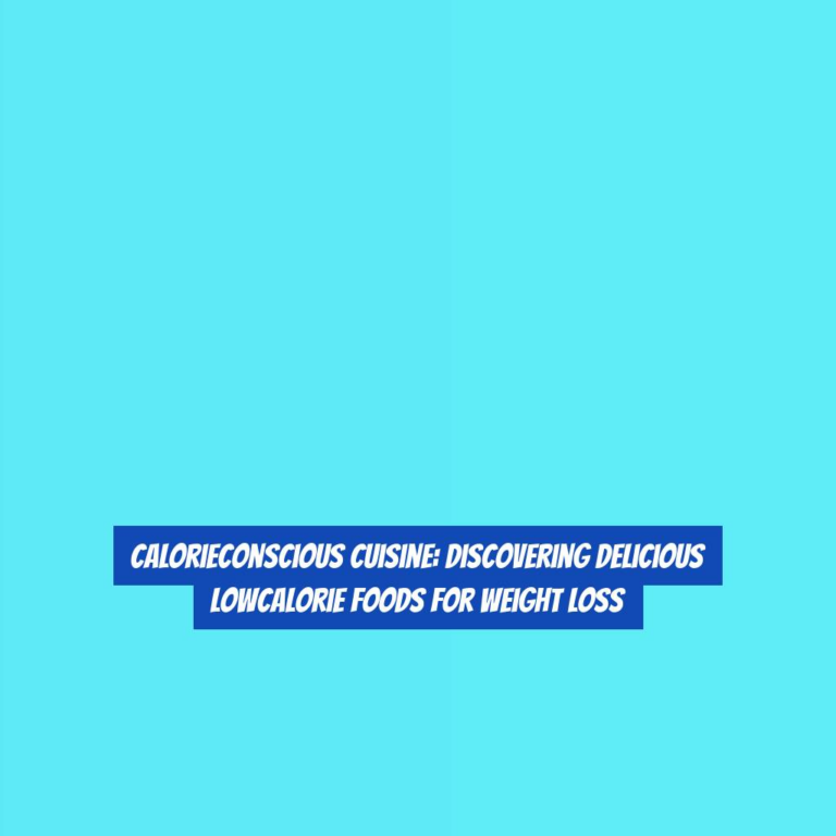CalorieConscious Cuisine: Discovering Delicious LowCalorie Foods for Weight Loss