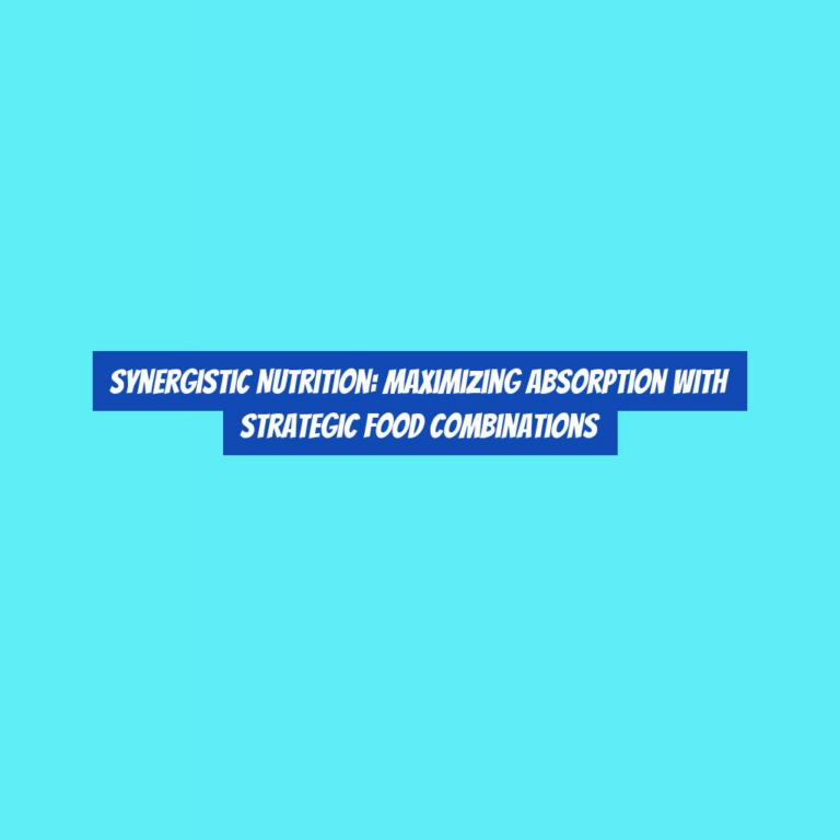 Synergistic Nutrition: Maximizing Absorption with Strategic Food Combinations