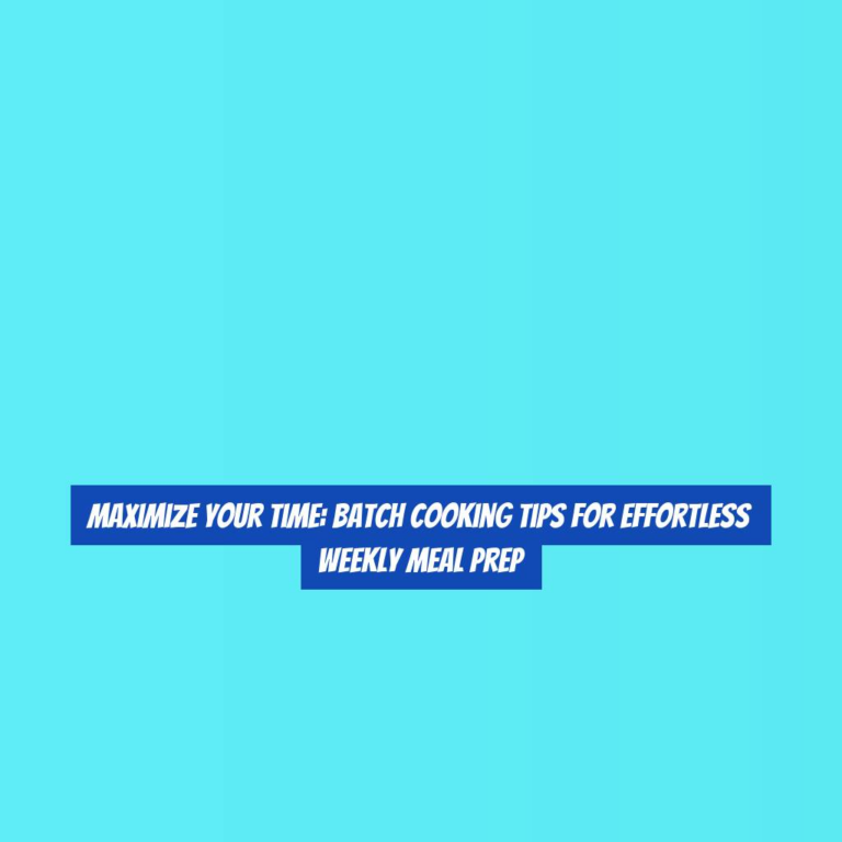 Maximize Your Time: Batch Cooking Tips for Effortless Weekly Meal Prep
