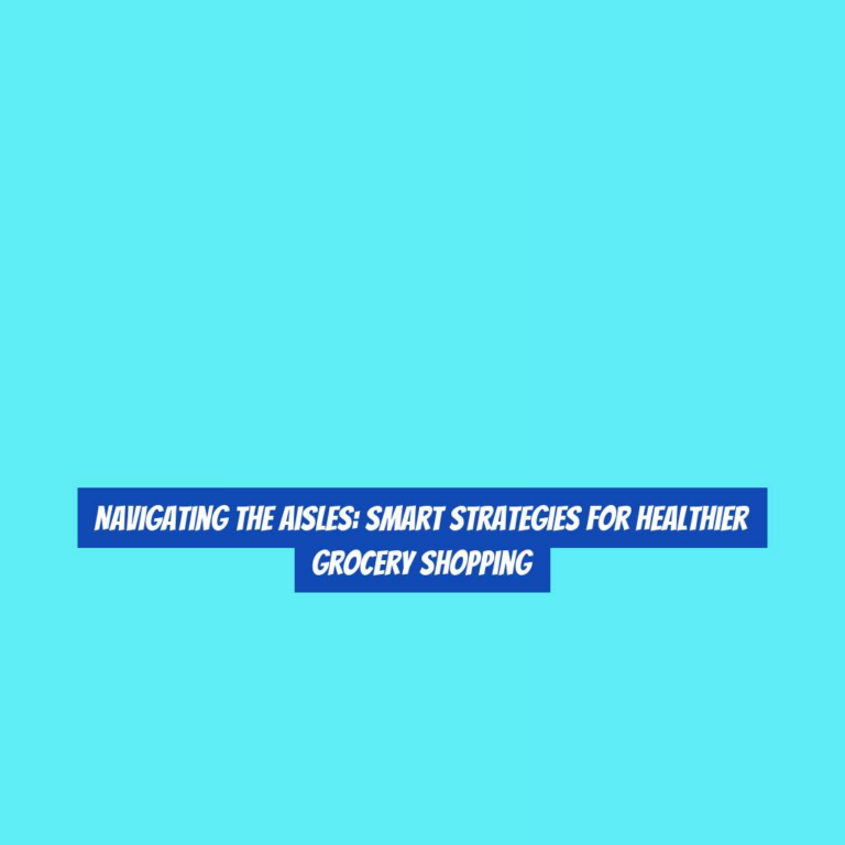 Navigating the Aisles: Smart Strategies for Healthier Grocery Shopping