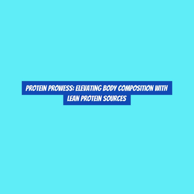 Protein Prowess: Elevating Body Composition with Lean Protein Sources