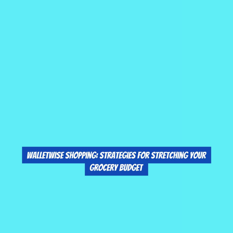 WalletWise Shopping: Strategies for Stretching Your Grocery Budget