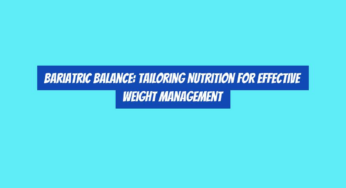 Bariatric Balance: Tailoring Nutrition for Effective Weight Management