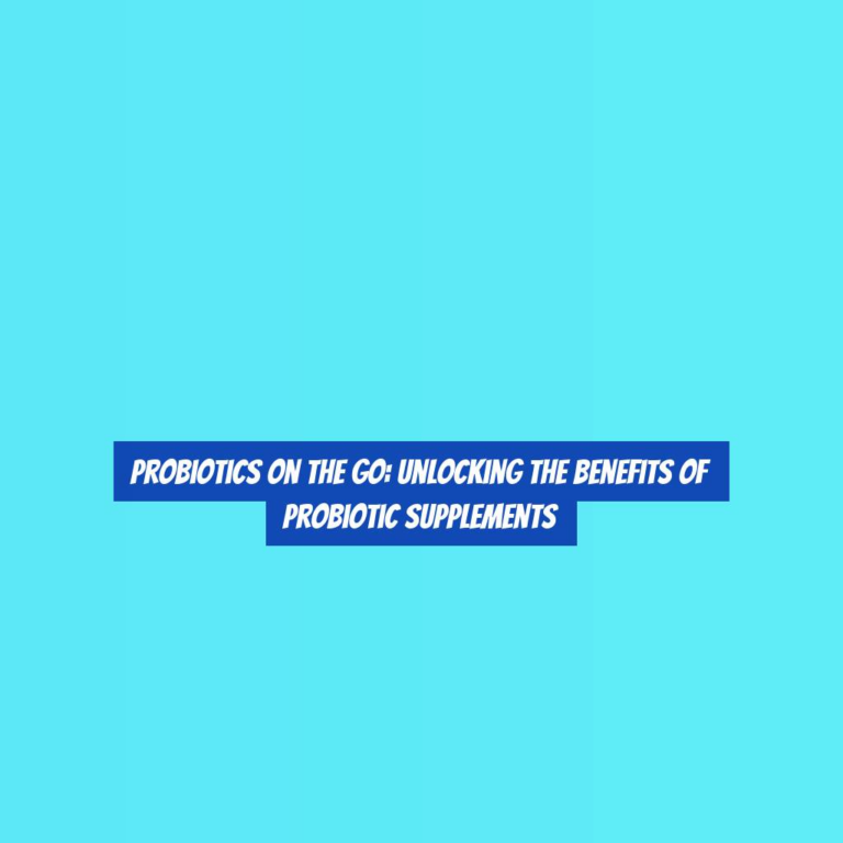 Probiotics on the Go: Unlocking the Benefits of Probiotic Supplements