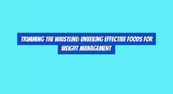 Trimming the Waistline: Unveiling Effective Foods for Weight Management