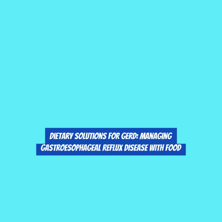 Dietary Solutions for GERD: Managing Gastroesophageal Reflux Disease with Food