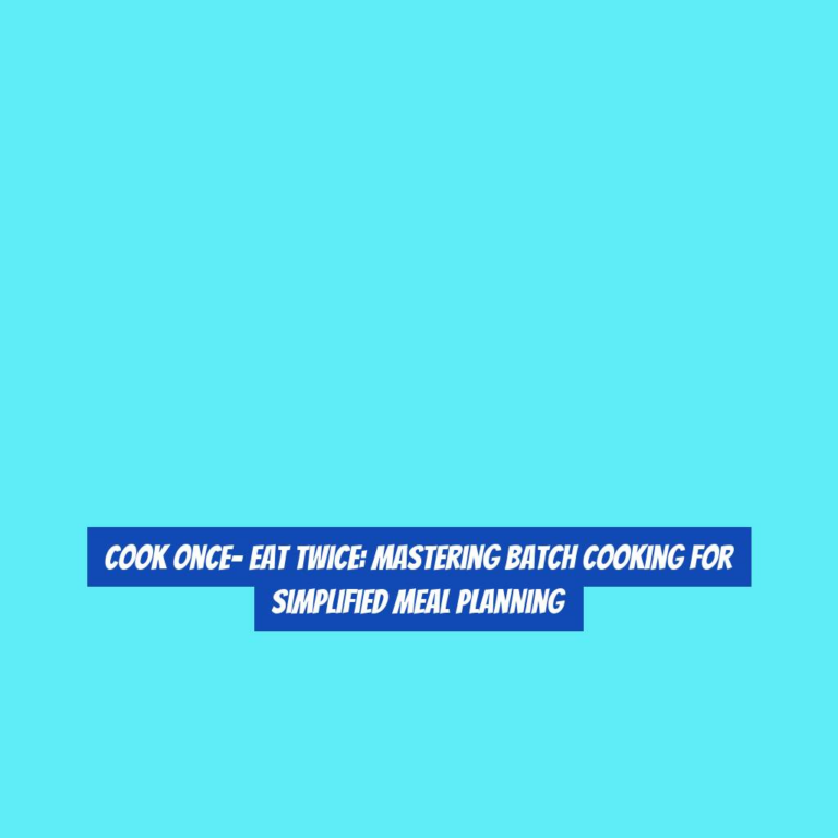 Cook Once- Eat Twice: Mastering Batch Cooking for Simplified Meal Planning