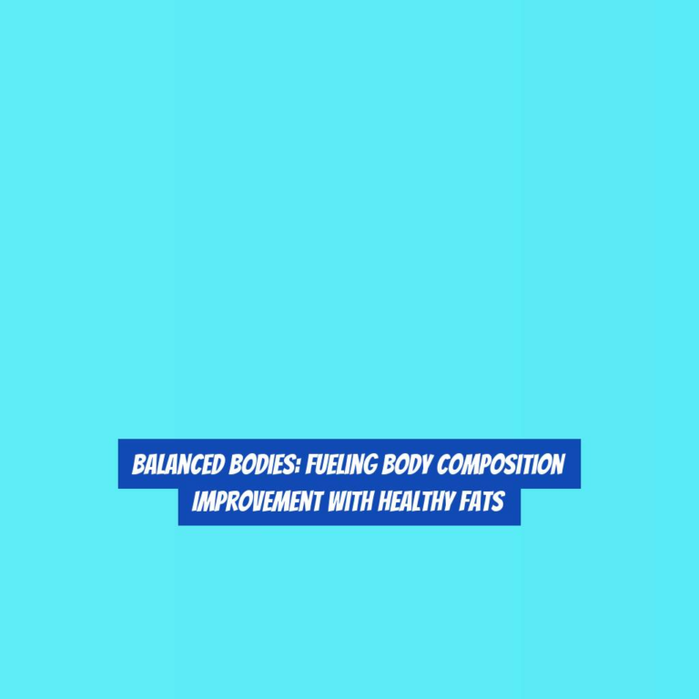Balanced Bodies: Fueling Body Composition Improvement with Healthy Fats
