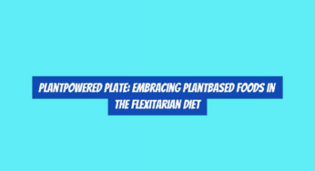 PlantPowered Plate: Embracing PlantBased Foods in the Flexitarian Diet