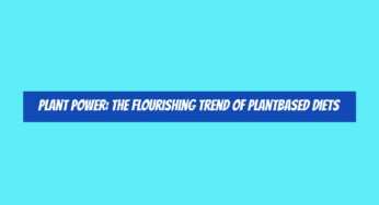 Plant Power: The Flourishing Trend of PlantBased Diets