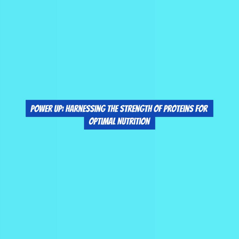 Power Up: Harnessing the Strength of Proteins for Optimal Nutrition
