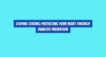 Staying Strong: Protecting Your Heart Through Diabetes Prevention