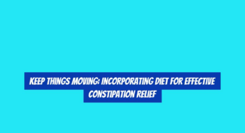 Keep Things Moving: Incorporating Diet for Effective Constipation Relief