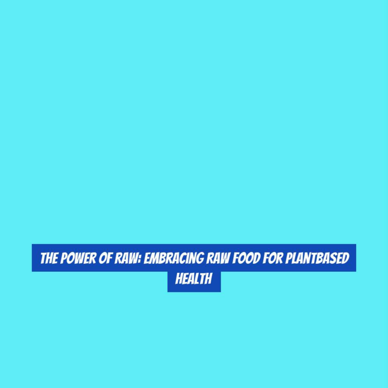 The Power of Raw: Embracing Raw Food for PlantBased Health