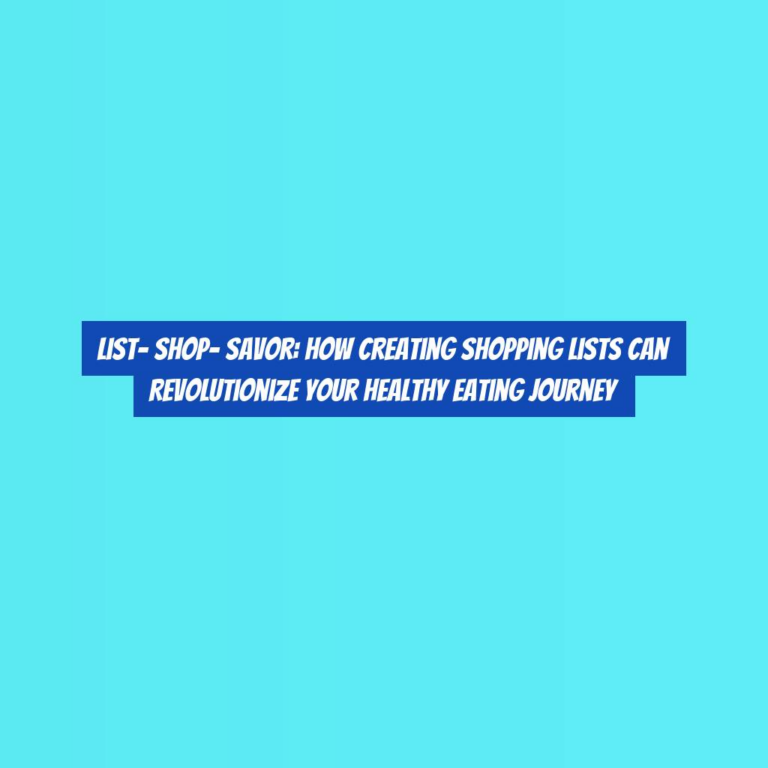 List- Shop- Savor: How Creating Shopping Lists Can Revolutionize Your Healthy Eating Journey