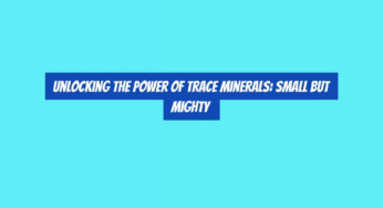 Unlocking the Power of Trace Minerals: Small but Mighty
