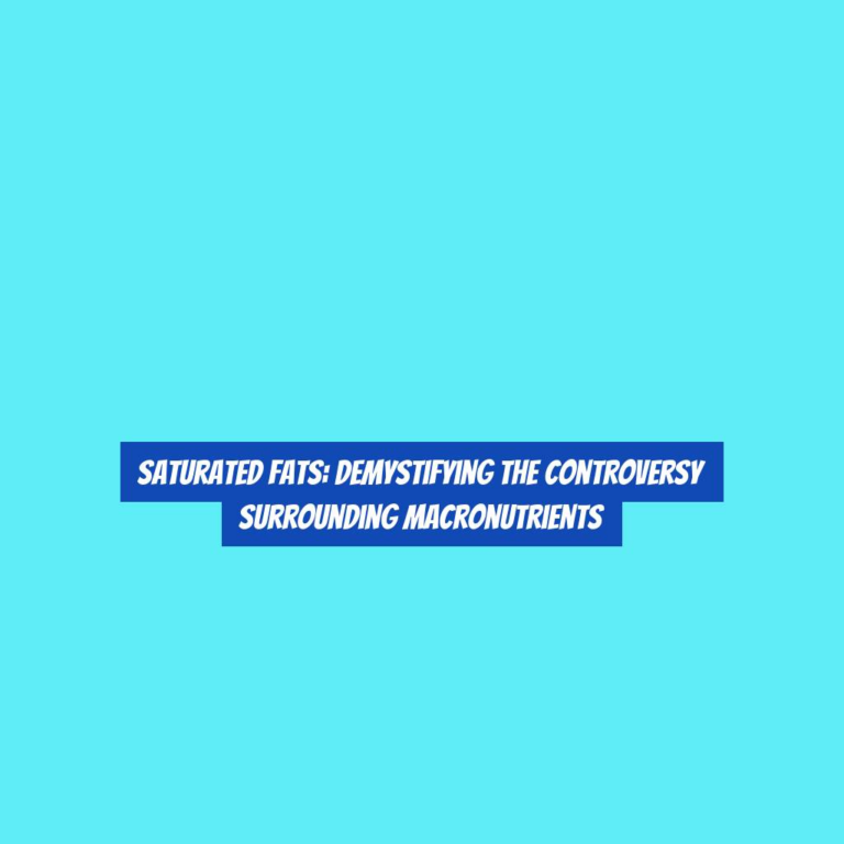 Saturated Fats: Demystifying the Controversy Surrounding Macronutrients