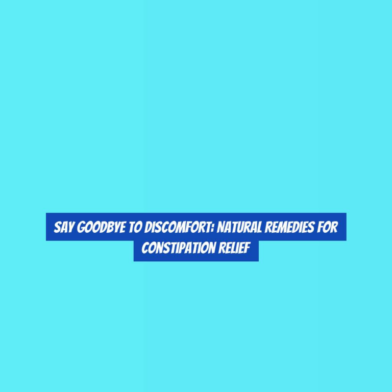 Say Goodbye to Discomfort: Natural Remedies for Constipation Relief