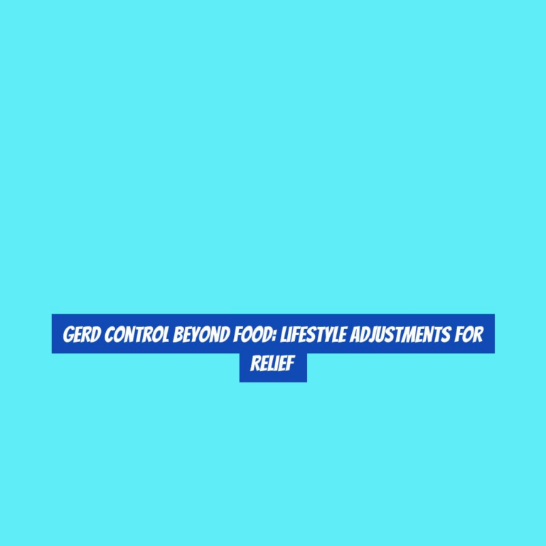 GERD Control Beyond Food: Lifestyle Adjustments for Relief