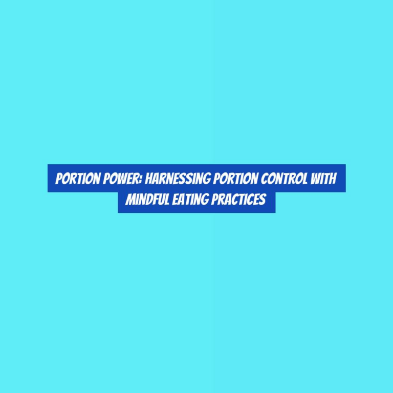 Portion Power: Harnessing Portion Control with Mindful Eating Practices