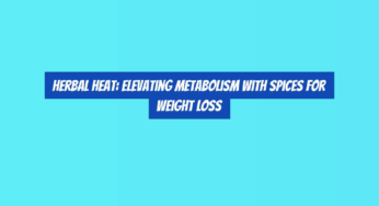 Herbal Heat: Elevating Metabolism with Spices for Weight Loss