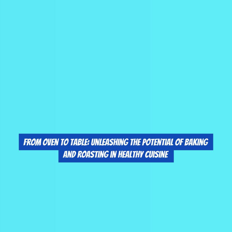 From Oven to Table: Unleashing the Potential of Baking and Roasting in Healthy Cuisine