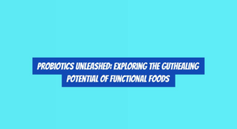Probiotics Unleashed: Exploring the GutHealing Potential of Functional Foods