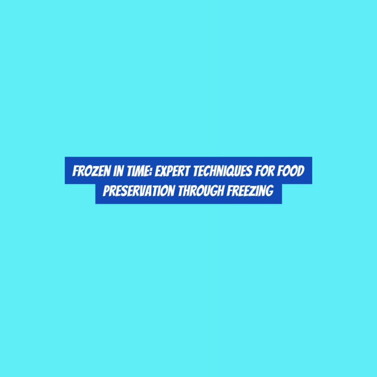 Frozen in Time: Expert Techniques for Food Preservation through Freezing