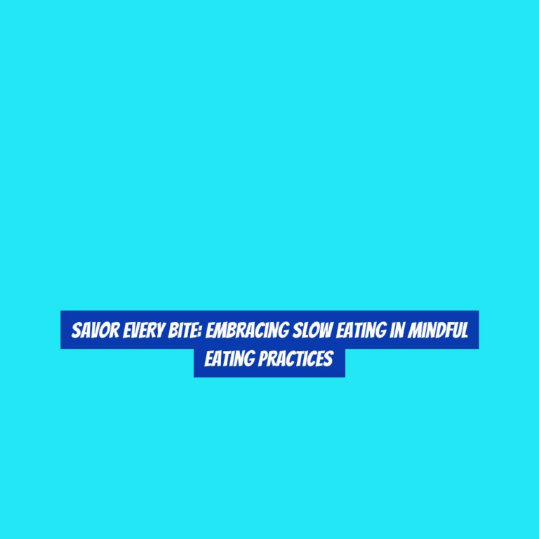 Savor Every Bite: Embracing Slow Eating in Mindful Eating Practices