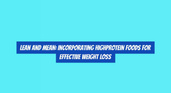Lean and Mean: Incorporating HighProtein Foods for Effective Weight Loss