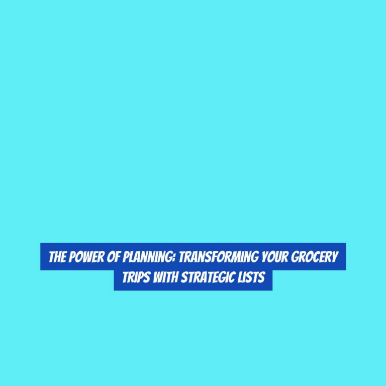 The Power of Planning: Transforming Your Grocery Trips with Strategic Lists