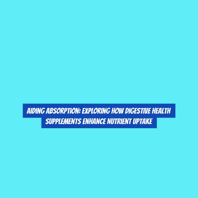 Aiding Absorption: Exploring How Digestive Health Supplements Enhance Nutrient Uptake