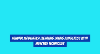 Mindful Mouthfuls: Elevating Eating Awareness with Effective Techniques