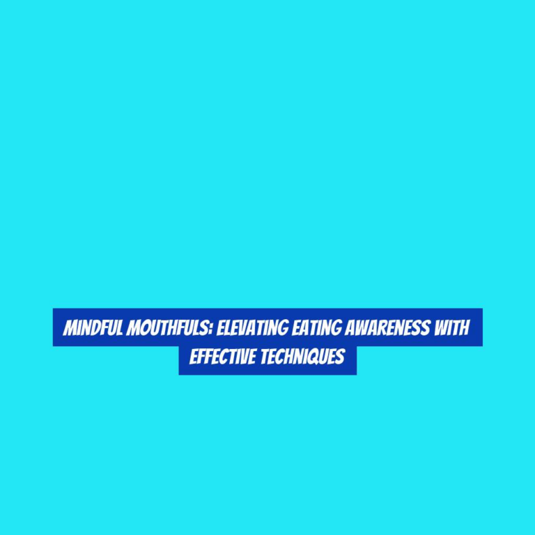 Mindful Mouthfuls: Elevating Eating Awareness with Effective Techniques