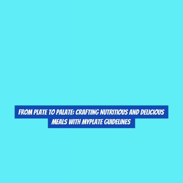 From Plate to Palate: Crafting Nutritious and Delicious Meals with MyPlate Guidelines