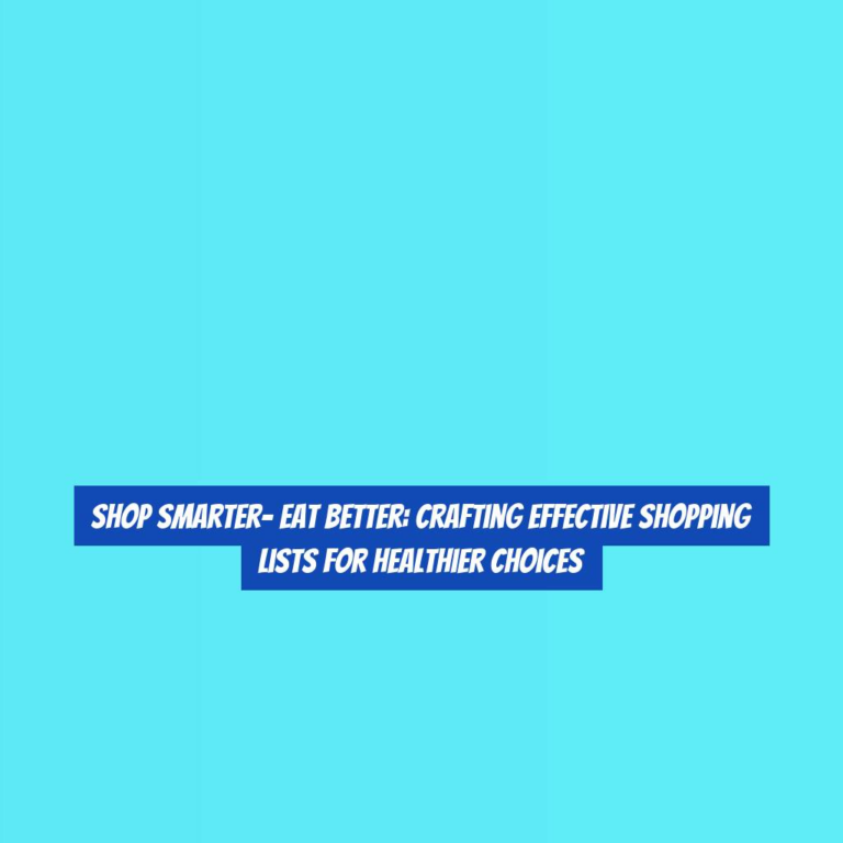 Shop Smarter- Eat Better: Crafting Effective Shopping Lists for Healthier Choices