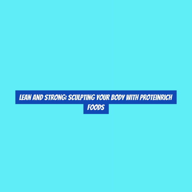 Lean and Strong: Sculpting Your Body with ProteinRich Foods