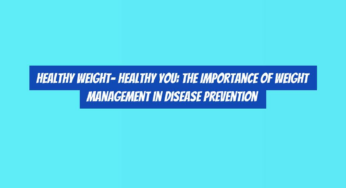 Healthy Weight- Healthy You: The Importance of Weight Management in Disease Prevention
