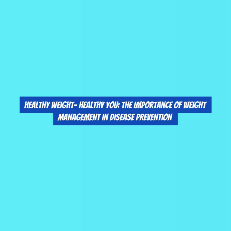 Healthy Weight- Healthy You: The Importance of Weight Management in Disease Prevention
