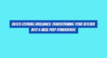 Batch Cooking Brilliance: Transforming Your Kitchen into a Meal Prep Powerhouse